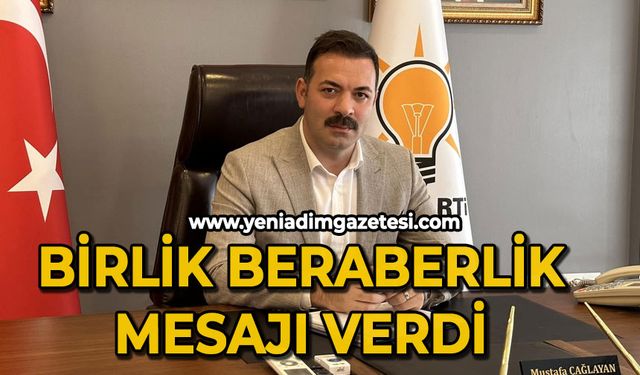 Mustafa Çağlayan birlik ve beraberlik mesajı verdi