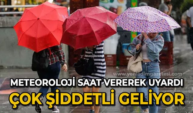 Meteoroloji saat vererek uyardı: Çok şiddetli geliyor