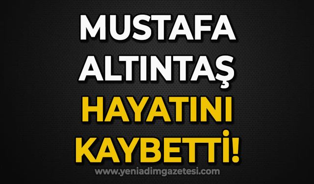 Mustafa Altıntaş hayatını kaybetti