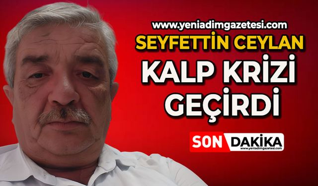 Seyfettin Ceylan kalp krizi geçirdi