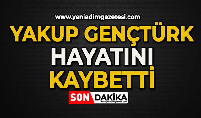 Yakup Gençtürk hayatını kaybetti