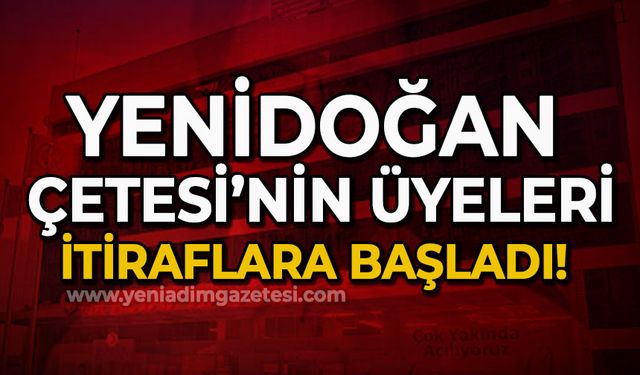 Yenidoğan Çetesi'nin üyeleri itiraflara başladı!