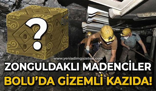 Zonguldaklı madenciler Bolu'da gizemli kazıda!