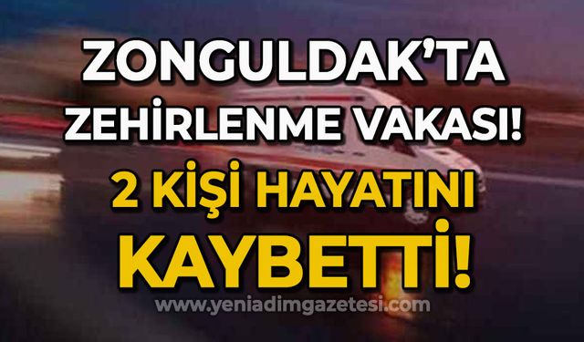 Zonguldak'ta zehirlenme vakası: 2 kişi hayatını kaybetti