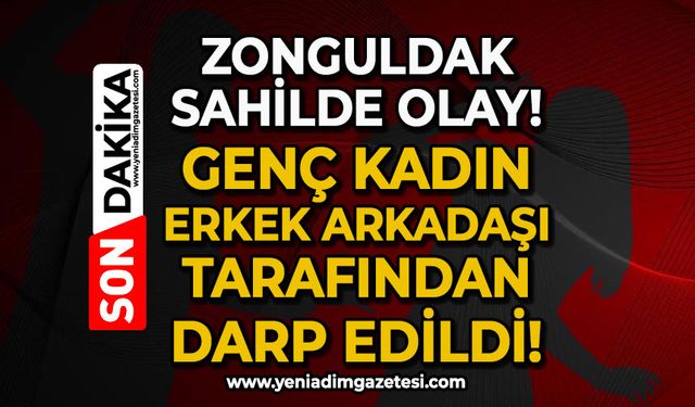 Zonguldak Sahil'de olay: Genç kadın, erkek arkadaşı tarafından darp edildi!