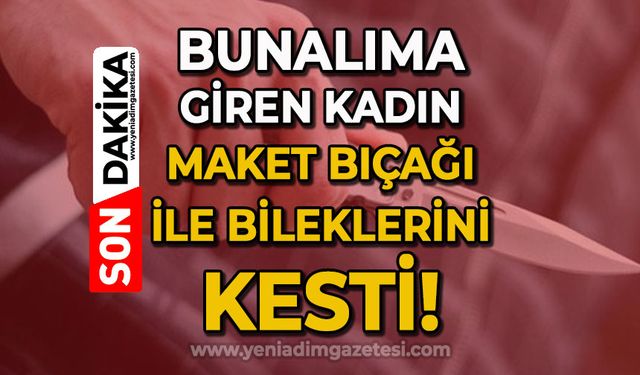 Bunalıma giren kadın maket bıçağı ile bileklerini kesti!