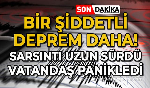 Bir şiddetli deprem daha: Sarsıntı uzun sürdü, vatandaş panikledi!