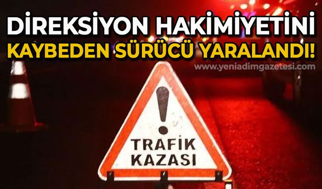 Direksiyon hakimiyetini kaybeden sürücü yaralandı!