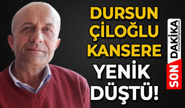 Dursun Çiloğlu kansere yenik düştü