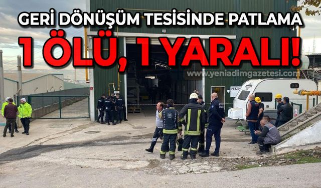 Geri dönüşüm tesisinde patlama: 1 ölü, 1 yaralı