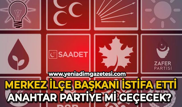 Merkez İlçe Başkanı istifa etti: Anahtar Partiye mi geçecek?