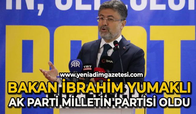 Bakan İbrahim Yumaklı: AK Parti milletin partisi oldu