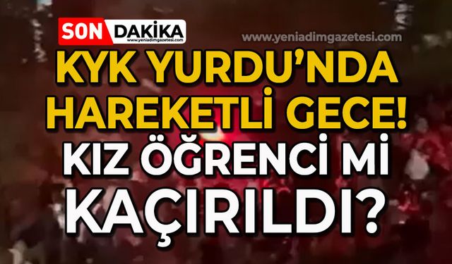 KYK Yurdu'nda hareketli gece: Kız öğrenci kaçırıldı mı?