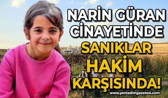 Narin Güran cinayetinde sanıklar hakim karşısında