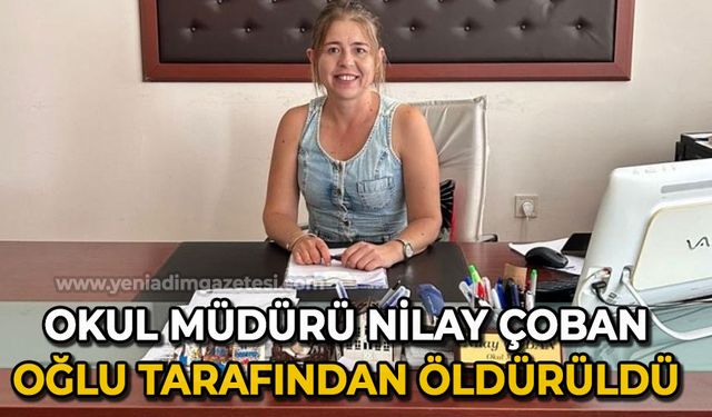 Okul müdürü Nilay Çoban oğlu tarafından öldürüldü