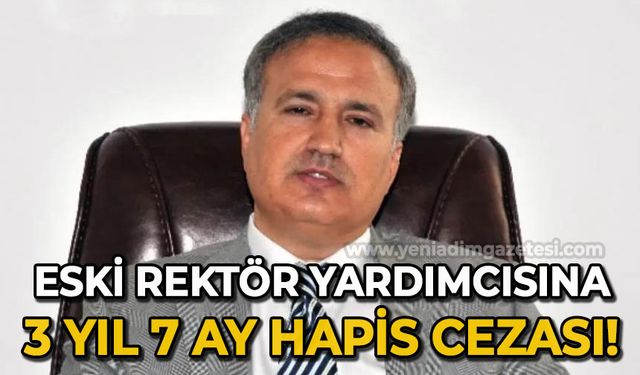 Eski rektör yardımcısına 3 yıl 7 ay hapis cezası