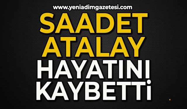 Saadet Atalay hayatını kaybetti