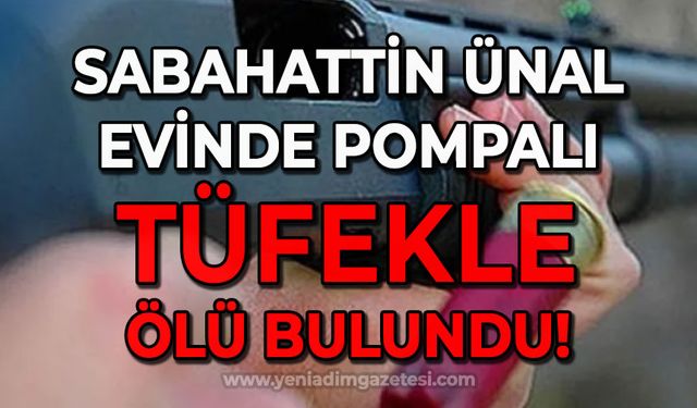 83 yaşındaki Sabahattin Ünal evinde tüfekle ölü bulundu