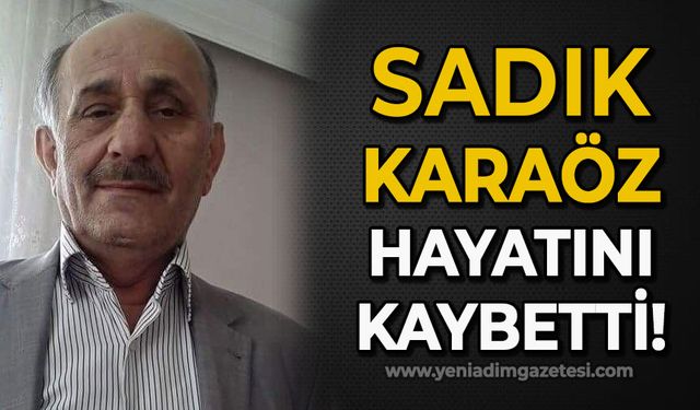 Sadık Karaöz hayatını kaybetti