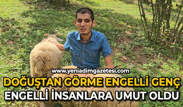 Doğuştan görme engelli genç; engelli insanlara umut oldu