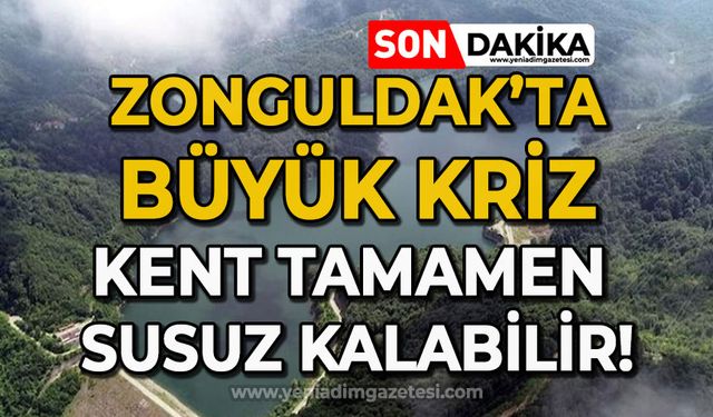 Zonguldak tamamen susuz kalabilir!