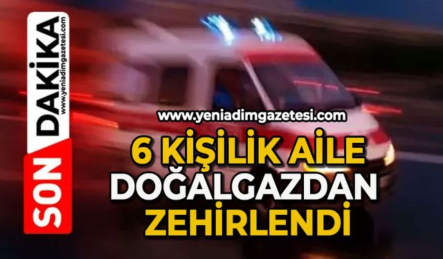 6 kişilik aile doğalgazdan zehirlendi