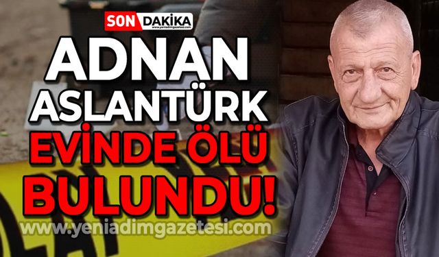 70 yaşındaki Adnan Aslantürk evinde ölü bulundu