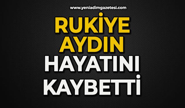 Rukiye Aydın hayatını kaybetti