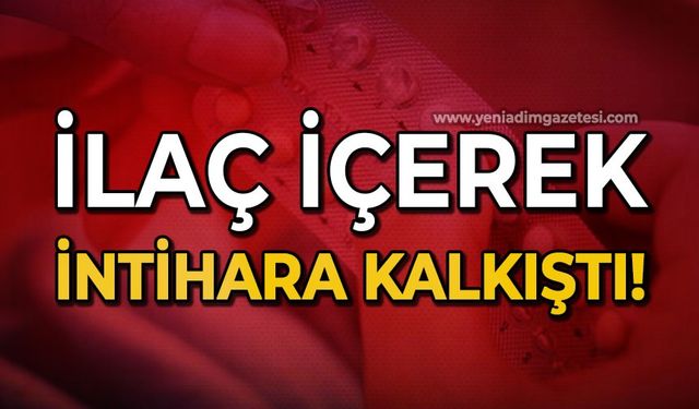 İlaç içerek intihara kalkıştı