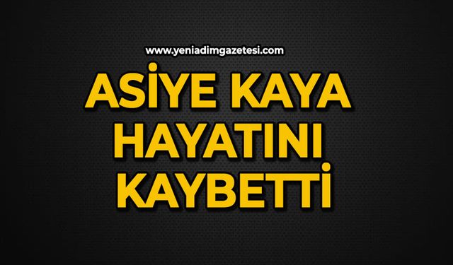 Asiye Kaya hayatını kaybetti