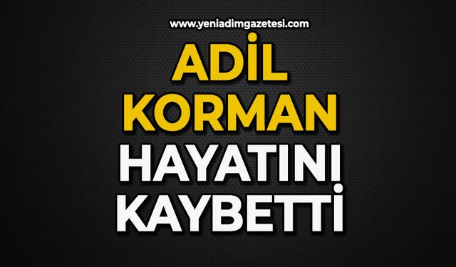 Adil Korman hayatını kaybetti