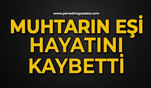 Muhtarın eşi hayatını kaybetti