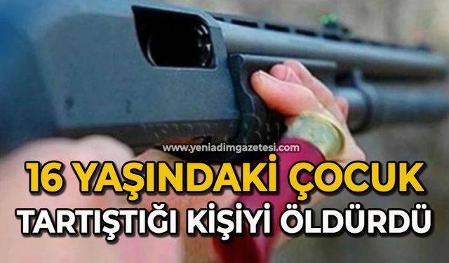 16 yaşındaki çocuk tartıştığı kişiyi tüfekle öldürdü