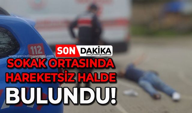 Sokak ortasında hareketsiz halde bulundu!
