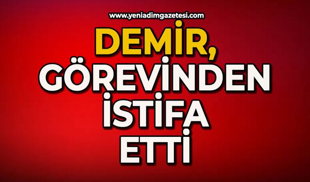Demir, görevinden istifa etti