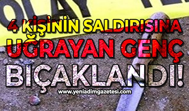 4 kişinin saldırısına uğrayan genç defalarca bıçaklanıp yerde tekmelendi