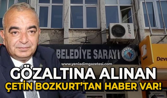 Gözaltına alınan Çetin Bozkurt'tan haber var