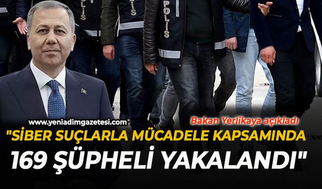 İçişleri Bakanı Yerlikaya: "Siber suçlarla mücadele kapsamında 169 şüpheli yakalandı"