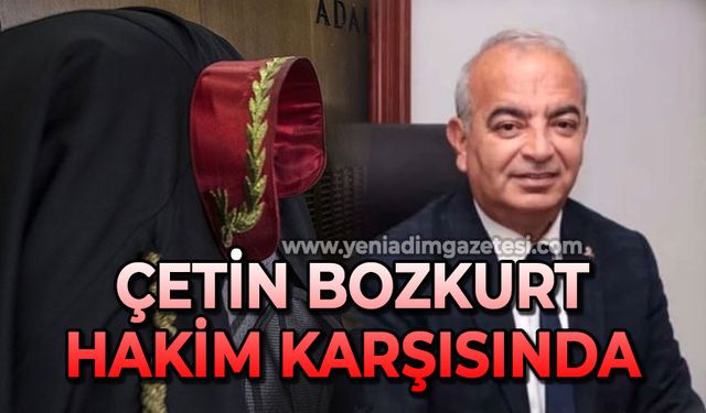 Çetin Bozkurt hakim karşısında