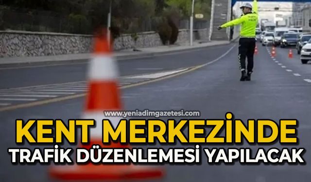 Kent merkezinde trafik düzenlemesi yapılacak