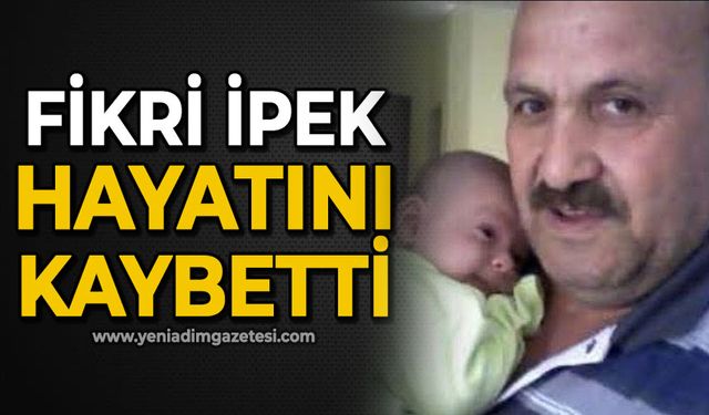 Fikri İpek hayatını kaybetti