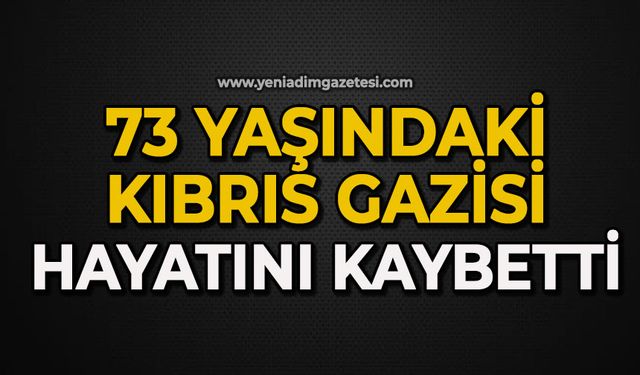 73 yaşındaki Kıbrıs Gazisi hayatını kaybetti