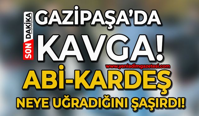 Gazipaşa'da kavga: Abi ve kardeş neye uğradığını şaşırdı!