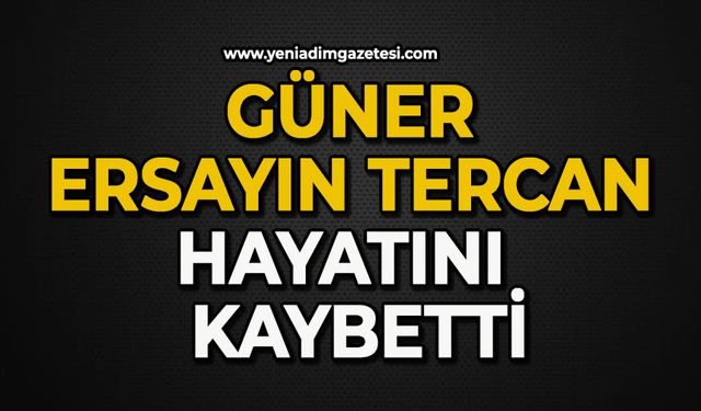 Güner Ersayın Tercan hayatını  kaybetti