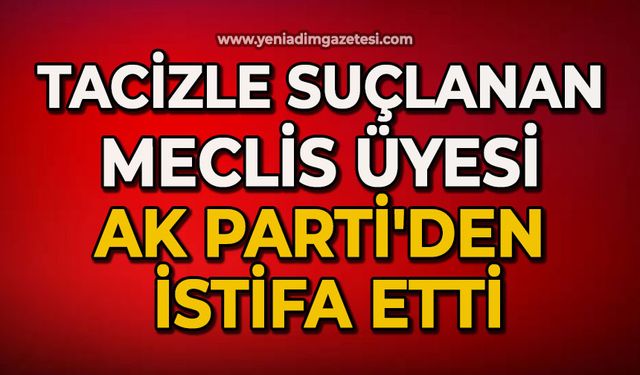 Tacizle suçlanan Meclis Üyesi AK Parti'den istifa etti