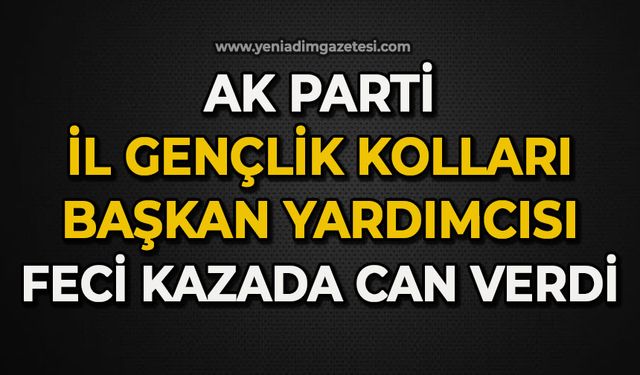 AK Parti İl Gençlik Kolları Başkan Yardımcısı feci kazada can verdi