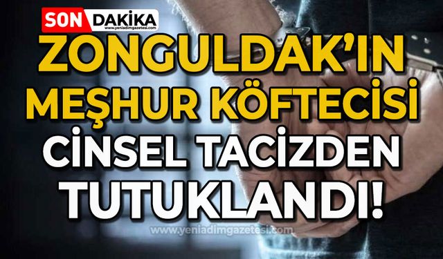 Zonguldak'ın meşhur köftecisi cinsel tacizden tutuklandı