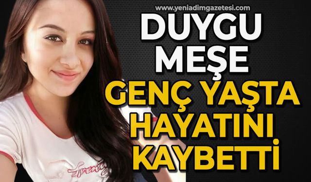 Duygu Meşe genç yaşta hayatını kaybetti