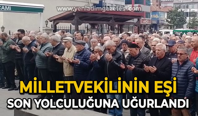 Milletvekili’nin hayatını kaybeden eşi son yolculuğuna uğurlandı