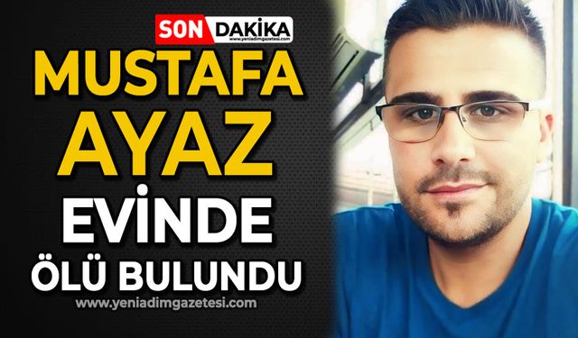 Mustafa Ayaz evinde ölü bulundu